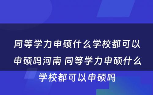 同等学力申硕什么学校都可以申硕吗河南 同等学力申硕什么学校都可以申硕吗