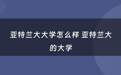 亚特兰大大学怎么样 亚特兰大的大学