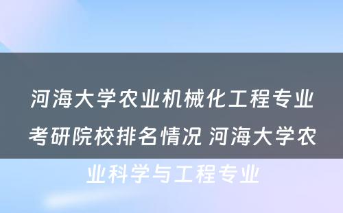 河海大学农业机械化工程专业考研院校排名情况 河海大学农业科学与工程专业