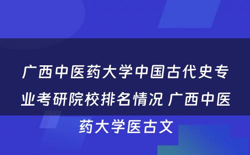 广西中医药大学中国古代史专业考研院校排名情况 广西中医药大学医古文