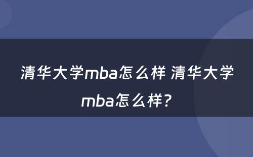 清华大学mba怎么样 清华大学mba怎么样?