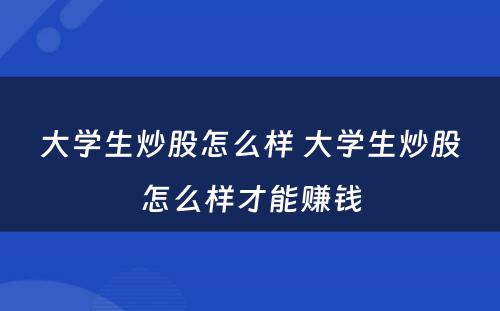 大学生炒股怎么样 大学生炒股怎么样才能赚钱