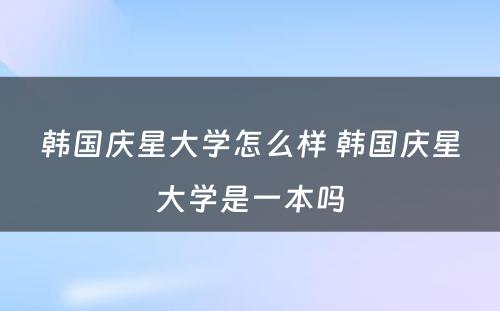 韩国庆星大学怎么样 韩国庆星大学是一本吗