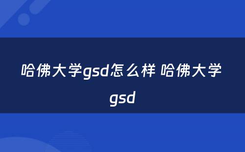 哈佛大学gsd怎么样 哈佛大学 gsd