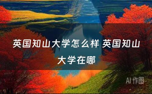 英国知山大学怎么样 英国知山大学在哪