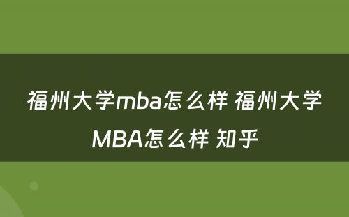 福州大学mba怎么样 福州大学MBA怎么样 知乎