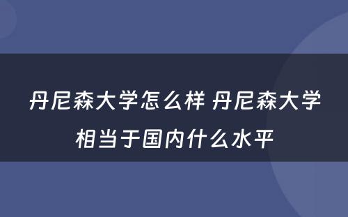 丹尼森大学怎么样 丹尼森大学相当于国内什么水平