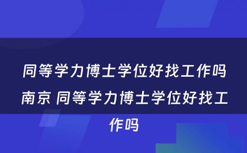 同等学力博士学位好找工作吗南京 同等学力博士学位好找工作吗