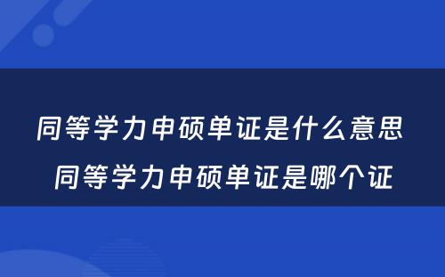 同等学力申硕单证是什么意思 同等学力申硕单证是哪个证