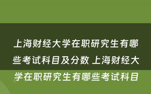 上海财经大学在职研究生有哪些考试科目及分数 上海财经大学在职研究生有哪些考试科目