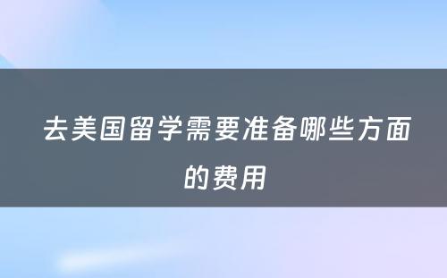  去美国留学需要准备哪些方面的费用