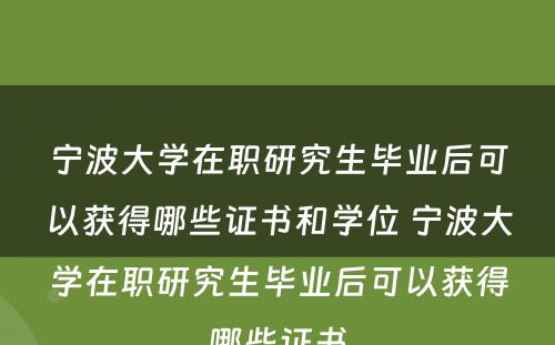 宁波大学在职研究生毕业后可以获得哪些证书和学位 宁波大学在职研究生毕业后可以获得哪些证书