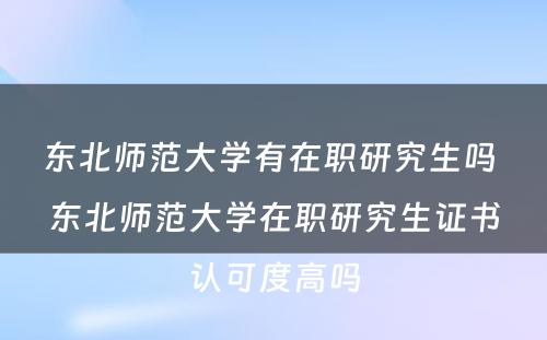 东北师范大学有在职研究生吗 东北师范大学在职研究生证书认可度高吗