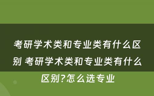 考研学术类和专业类有什么区别 考研学术类和专业类有什么区别?怎么选专业