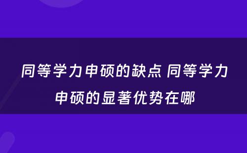 同等学力申硕的缺点 同等学力申硕的显著优势在哪