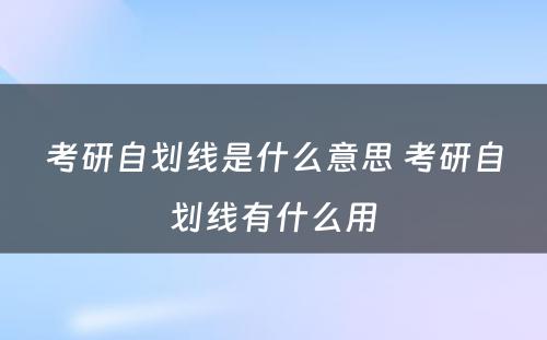 考研自划线是什么意思 考研自划线有什么用