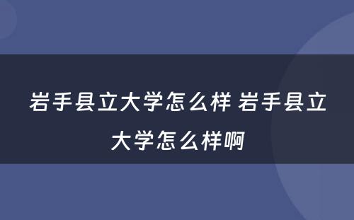 岩手县立大学怎么样 岩手县立大学怎么样啊