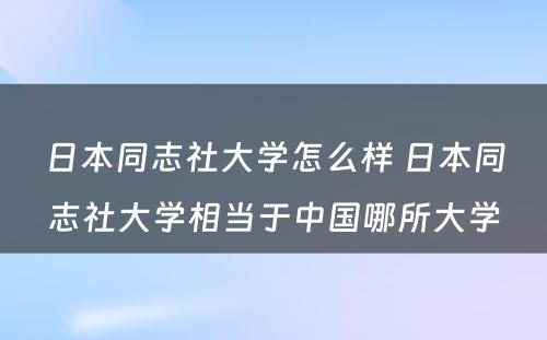 日本同志社大学怎么样 日本同志社大学相当于中国哪所大学