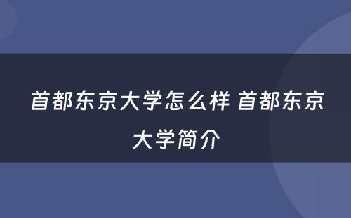 首都东京大学怎么样 首都东京大学简介