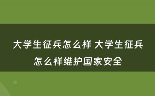 大学生征兵怎么样 大学生征兵怎么样维护国家安全