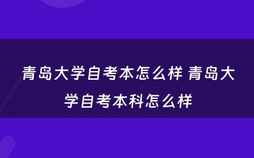 青岛大学自考本怎么样 青岛大学自考本科怎么样