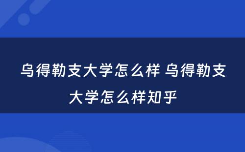 乌得勒支大学怎么样 乌得勒支大学怎么样知乎