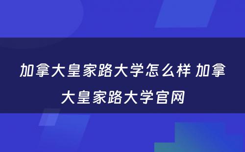 加拿大皇家路大学怎么样 加拿大皇家路大学官网