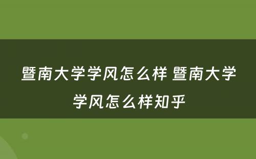 暨南大学学风怎么样 暨南大学学风怎么样知乎