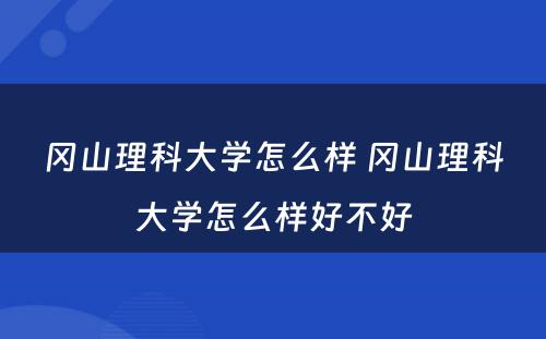 冈山理科大学怎么样 冈山理科大学怎么样好不好