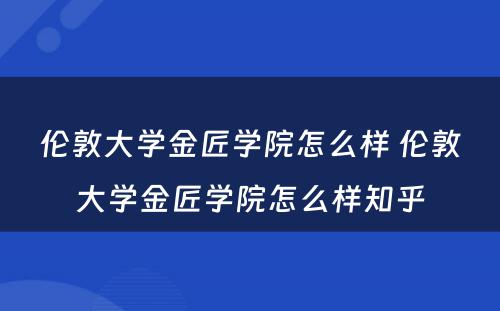 伦敦大学金匠学院怎么样 伦敦大学金匠学院怎么样知乎