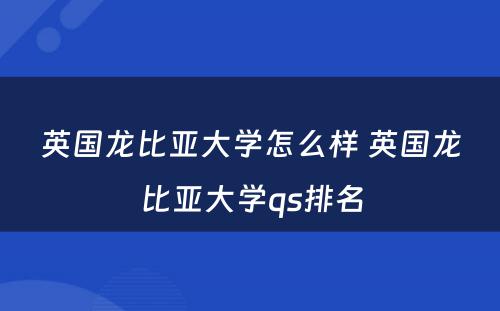 英国龙比亚大学怎么样 英国龙比亚大学qs排名