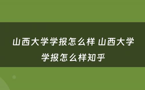 山西大学学报怎么样 山西大学学报怎么样知乎