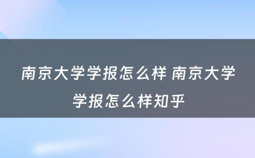 南京大学学报怎么样 南京大学学报怎么样知乎