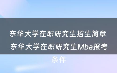 东华大学在职研究生招生简章 东华大学在职研究生Mba报考条件