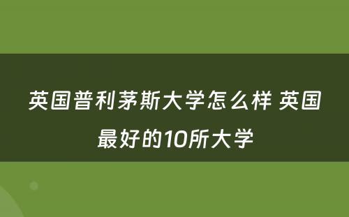 英国普利茅斯大学怎么样 英国最好的10所大学