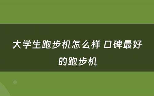 大学生跑步机怎么样 口碑最好的跑步机