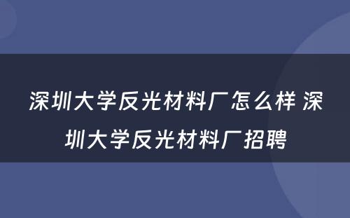 深圳大学反光材料厂怎么样 深圳大学反光材料厂招聘