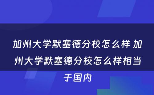 加州大学默塞德分校怎么样 加州大学默塞德分校怎么样相当于国内