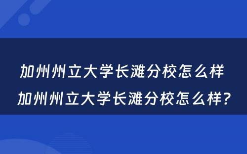 加州州立大学长滩分校怎么样 加州州立大学长滩分校怎么样?