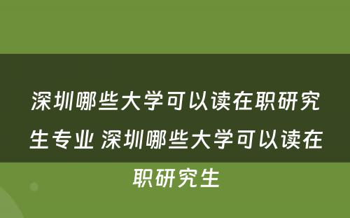 深圳哪些大学可以读在职研究生专业 深圳哪些大学可以读在职研究生