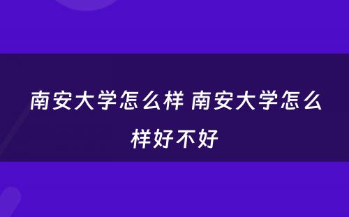 南安大学怎么样 南安大学怎么样好不好