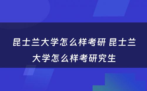 昆士兰大学怎么样考研 昆士兰大学怎么样考研究生