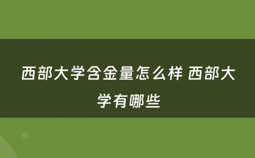 西部大学含金量怎么样 西部大学有哪些