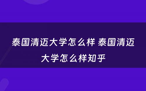 泰国清迈大学怎么样 泰国清迈大学怎么样知乎