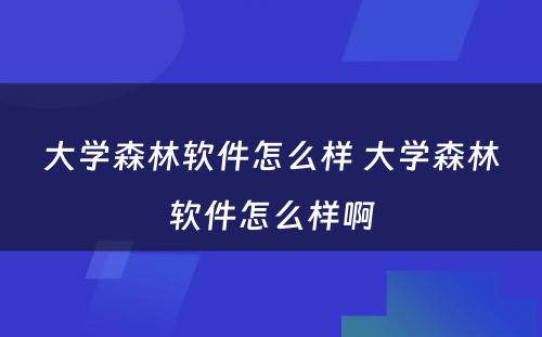 大学森林软件怎么样 大学森林软件怎么样啊
