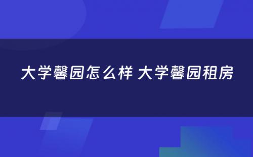 大学馨园怎么样 大学馨园租房