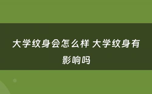 大学纹身会怎么样 大学纹身有影响吗