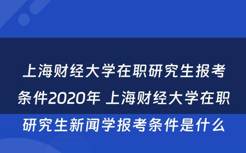 上海财经大学在职研究生报考条件2020年 上海财经大学在职研究生新闻学报考条件是什么