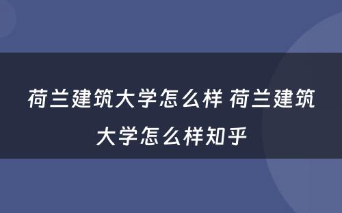 荷兰建筑大学怎么样 荷兰建筑大学怎么样知乎