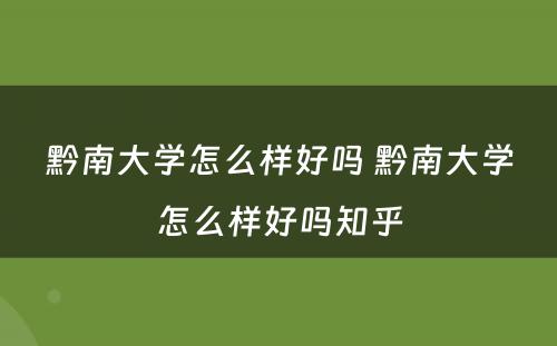 黔南大学怎么样好吗 黔南大学怎么样好吗知乎